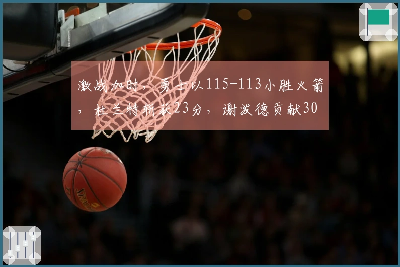 激战加时，勇士以115-113小胜火箭，杜兰特斩获23分，谢泼德贡献30分