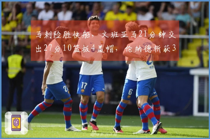 马刺险胜快船，文班亚马21分钟交出27分10篮板4盖帽，伦纳德斩获30分9篮板