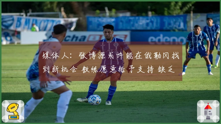 媒体人：张博源或许能在俄勒冈找到新机会 教练愿意给予支持 缺乏持球人或使其成为关键球员