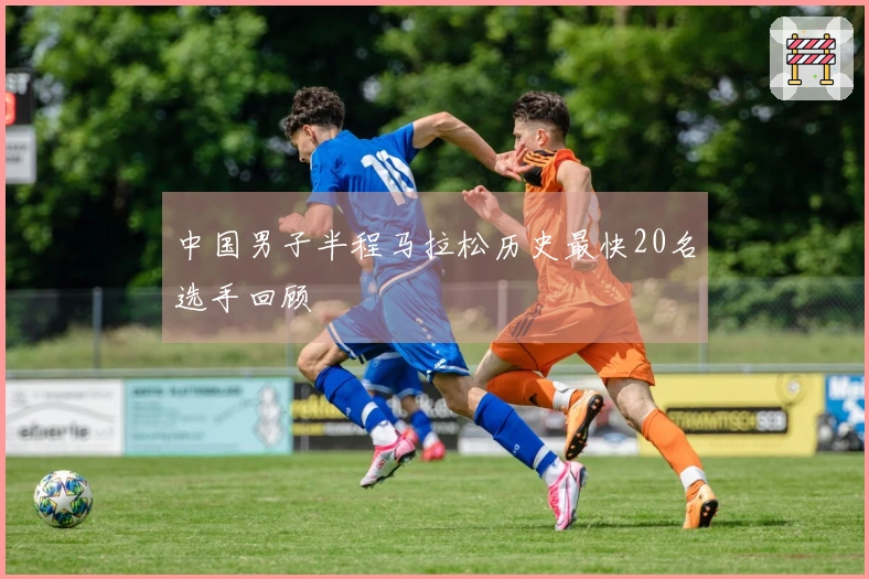 中国男子半程马拉松历史最快20名选手回顾
