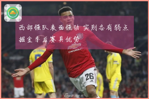 西部强队表面强劲 实则各有弱点 掘金季后赛具优势
